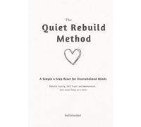 The Quiet Rebuild Method: A Gentle Reset for Burnout, Overwhelm, and Starting Again in Small Windows of Time