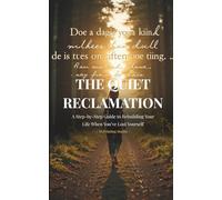 The Quiet Reclamation: A Step-by-Step Guide to Rebuilding Your Life When You’ve Lost Yourself