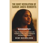 THE QUIET REVOLUTION OF SARAH JAKES ROBERTS: From the Shadows of Expectation to the Frontlines of Faiths-A Story of Redemption and Radical Self-Discovery
