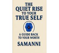 The Quiet Rise Of Your True Self: A Guide Back To Your Worth