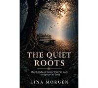 The quiet roots: How Childhood Shapes a Life We Carry