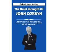 The Quiet Strength of John Cornyn: A deep dive into the quiet maneuvers, political storms, and moral tests behind decades in public life
