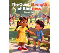The Quiet Strength of Kindness: A Little Story About Caring, Sharing, and Understanding Others