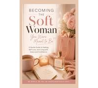 The Quiet Strength of Soft Women: Femininity, Emotional Intelligence, Confidence, and Grace in a Hardened World