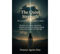 The Quiet Strength: The courage of one who fights in silence. The story of a woman who loved, endured, and believed without making a noise, but with her soul held high.