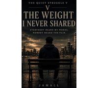 The Quiet Struggle V: The Weight I Never Shared: Everybody Heard My Words, Nobody Heard the Pain
