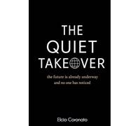 THE QUIET TAKEOVER: the future is already underway and no one has noticed