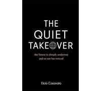 THE QUIET TAKEOVER: the future is already underway and no one has noticed