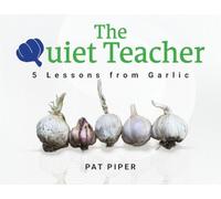 The Quiet Teacher: 5 Lessons from Garlic
