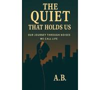 THE QUIET THAT HOLDS US: Our Journey Through Noises we call life
