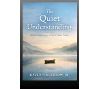 The Quiet Understanding: Where Experience Truly Comes From: 1
