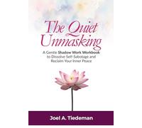 THE QUIET UNMASKING || Shadow-Work Workbook: A Gentle Shadow-Work Workbook to Dissolve Self-Sabotage and Reclaim Your Inner Peace
