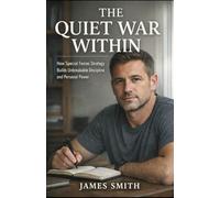 The Quiet War Within: How Special Forces Strategy Builds Unbreakable Discipline and Personal Power