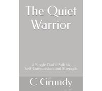 The Quiet Warrior: A Single Dad’s Path to Self-Compassion and Strength