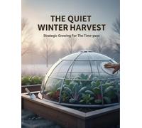 The Quiet Winter Harvest: Strategic Growing For The Time-Poor