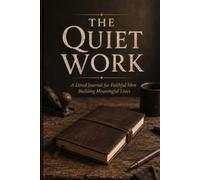 The Quiet Work: A Lined Journal for Faithful Men Building Meaningful Lives