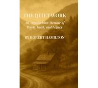 The Quiet Work An Appalachian Memoir of Work, Faith and Legacy