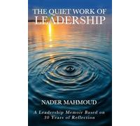 The Quiet Work of Leadership: A Leadership Memoir Based on 30 Years of Reflection