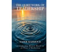 The Quiet Work of Leadership: A Leadership Memoir Based on 30 Years of Reflection