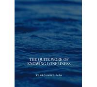 The Quiet Work of Understanding Loneliness: A Guided Journal for Understanding Yourself in Moments of Disconnection