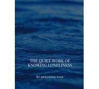 The Quiet Work of Understanding Loneliness: A Guided Journal for Understanding Yourself in Moments of Disconnection