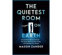 THE QUIETEST ROOM ON EARTH: How Extreme Silence Can Trick Your Brain, Make You Hear Things, and Challenge Your Sanity