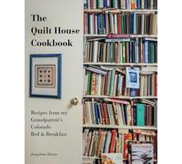 The Quilt House Cookbook: Recipes from my Grandparent's Colorado Bed and Breakfast