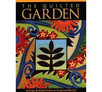 The Quilted Garden - Print on Demand Edition: Design and Make Nature-inspired Quilts