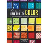 The Quilter's Field Guide to Color: A Hands-on Workbook for Mastering Fabric Selection