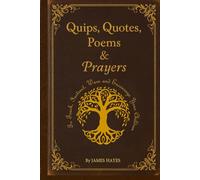The Quips, Quotes, Poems & Prayers: To Teach, Instruct, Warn & Encourage Your Children