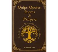 The Quips, Quotes, Poems & Prayers: To Teach, Instruct, Warn & Encourage Your Children