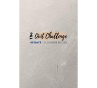 The Quit Challenge: 45 Days To Change My Life: Quit Smoking Journal & Tracker To Kick The Nicotine Habit For Good!
