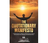 The Quotationary Manifesto: A Positive Daily Dose of Inspiration To Instill Motivation and Undergo Transformation: A Positive Daily Dose of Inspiration To Instill Motivation and Undergo Transformation