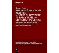 The Qurʾānic Cross and the Missing Substitute in Early Muslim-Christian Polemics: Tracing the Qurʾānic Crucifixion (Q 4:157-158) before the Rise of the Substitution Narrative