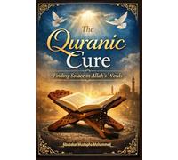 THE QURANIC CURE: Finding Solace in Allah’s Words: A Practical Guide to Healing Anxiety, Grief, Depression, and Spiritual Emptiness Through Qur’an-Based Reflection and Daily Application