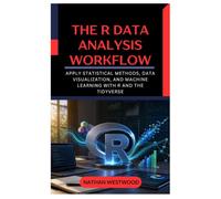 The R Data Analysis Workflow: Apply Statistical Methods, Data Visualization, and Machine Learning with R and the Tidyverse