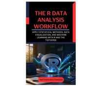 The R Data Analysis Workflow: Apply Statistical Methods, Data Visualization, and Machine Learning with R and the Tidyverse