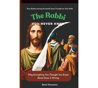 The Rabbi You Never Knew: Why Everything You Thought You Knew About Jesus is Wrong - How Rediscovering the Jewish Jesus Transforms Your Faith