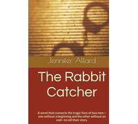 The Rabbit Catcher: A novel that connects the tragic lives of two men-one without a beginning and the other without an end-to tell their story.