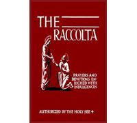 The Raccolta: Or, A Manual of Indulgences, Prayers, and Devotions Enriched with