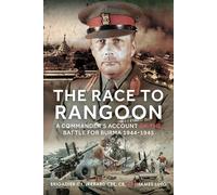 The Race to Rangoon: A Commander's Account of the Battle for Burma, 1944-1945