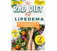 THE RAD DIET FOR LIPEDEMA: A Beginner's Complete Guide to Reducing Pain & Inflammation Through Anti-Inflammatory Eating-With Meal Plans, Recipes, Food Lists & Supplement Guide