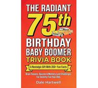 The Radiant 75th Birthday Baby Boomer Trivia Book: A Nostalgic Gift with 350+ Fun Facts, Brain Teasers, Quizzes and Memory Lane Challenges for Seventy Five Year Olds: 4