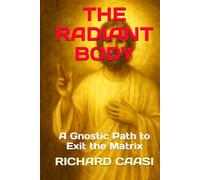 THE RADIANT BODY: A Gnostic Path to Exit the Matrix