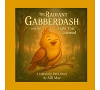 The Radiant Gabberdash and the Light That Listened: A Harmony Park Tale of Quiet Light and Gentle Listening