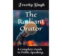 The Radiant Orator: A Complete Guide to Public Speaking