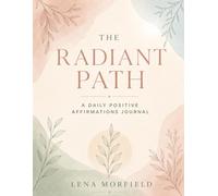 The Radiant Path: A Daily Positive Affirmations Journal for Self-Love, Growth, and Inner Peace | Cultivate Mindfulness & Joy in 100 Days