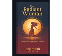 The Radiant Woman: Unlocking your Light, Power & Feminine Presence
