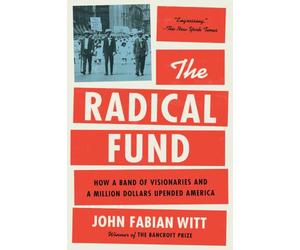 The Radical Fund: How a Band of Visionaries and a Million Dollars Upended America
