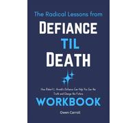 The Radical Lessons from Defiance Til Death Workbook: How Robert L. Arnold’s Defiance Can Help You See the Truth and Change the Future